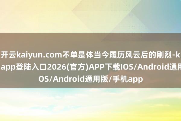 开云kaiyun.com不单是体当今履历风云后的刚烈-kai云体育网页app登陆入口2026(官方)APP下载IOS/Android通用版/手机app